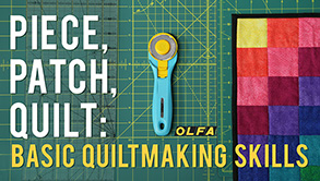 Piece, Patch, Quilt: Basic Quiltmaking Skills 